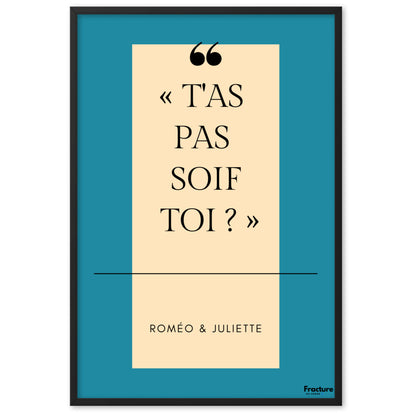 T'AS PAS SOIF TOI  ?  Roméo et Juliette A Affiche Poster en Papier Mat Encadrée