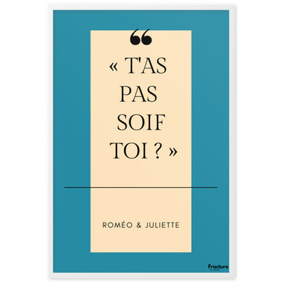 T'AS PAS SOIF TOI  ?  Roméo et Juliette A Affiche Poster en Papier Mat Encadrée