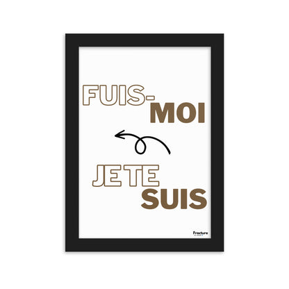 FUIS- MOI, JE TE SUIS.  Affiche Poster en Papier Mat Encadré