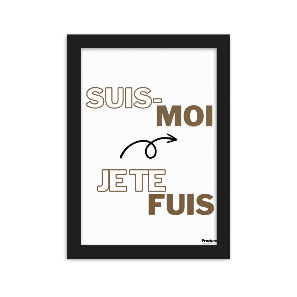 SUIS-MOI, JE TE FUIS.     AFFICHE Poster en Papier Mat Encadré