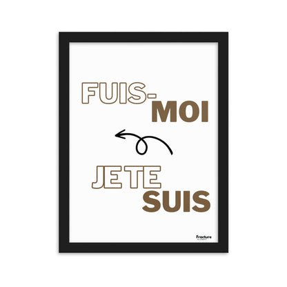 FUIS- MOI, JE TE SUIS.  Affiche Poster en Papier Mat Encadré