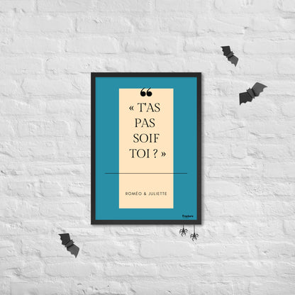 T'AS PAS SOIF TOI  ?  Roméo et Juliette A Affiche Poster en Papier Mat Encadrée