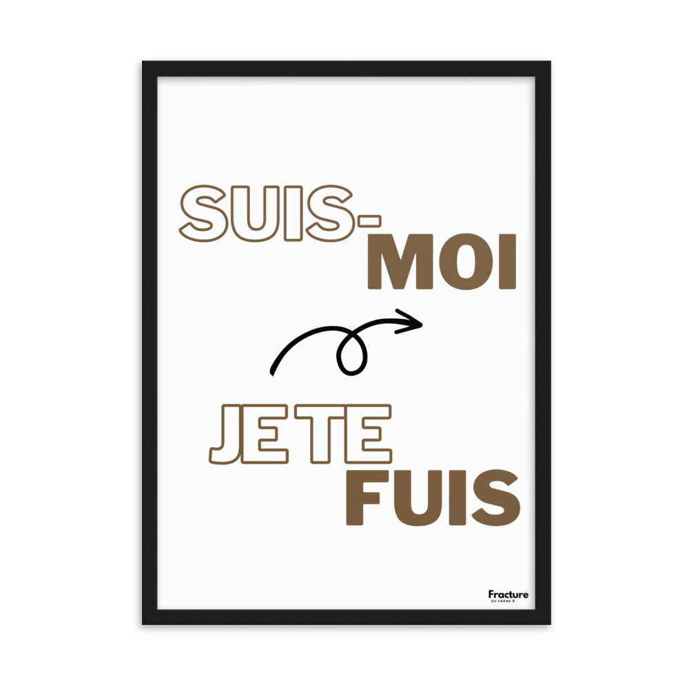 SUIS-MOI, JE TE FUIS.     AFFICHE Poster en Papier Mat Encadré