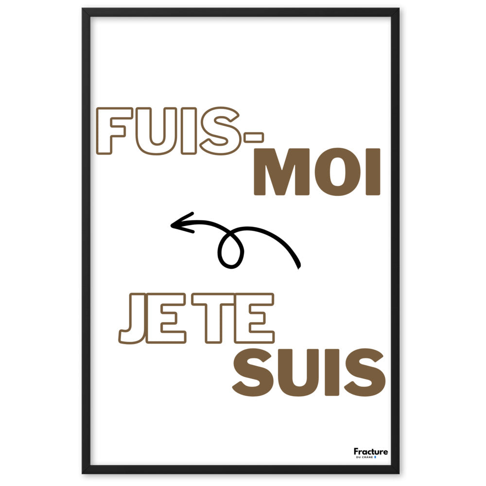 FUIS- MOI, JE TE SUIS.  Affiche Poster en Papier Mat Encadré