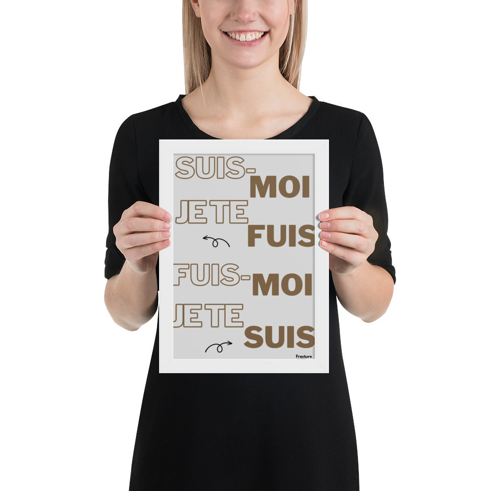 SUIS-MOI, JE TE FUIS. FUIS MOI, JE TE SUIS   AFFICHE Poster en Papier Mat Encadré