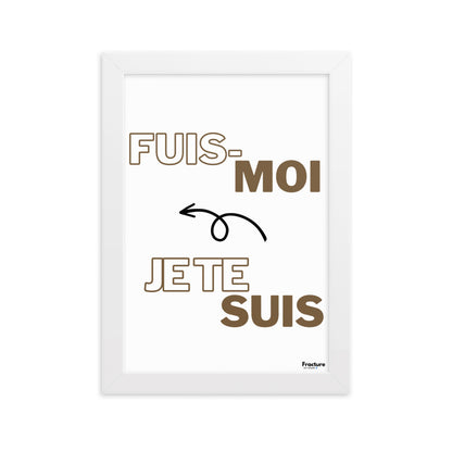 FUIS- MOI, JE TE SUIS.  Affiche Poster en Papier Mat Encadré