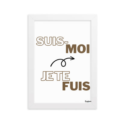 SUIS-MOI, JE TE FUIS.     AFFICHE Poster en Papier Mat Encadré