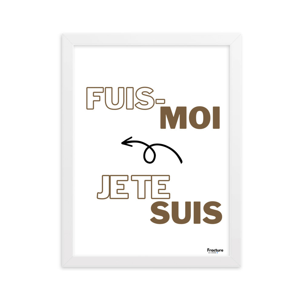 FUIS- MOI, JE TE SUIS.  Affiche Poster en Papier Mat Encadré