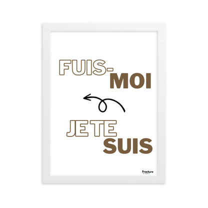 FUIS- MOI, JE TE SUIS.  Affiche Poster en Papier Mat Encadré