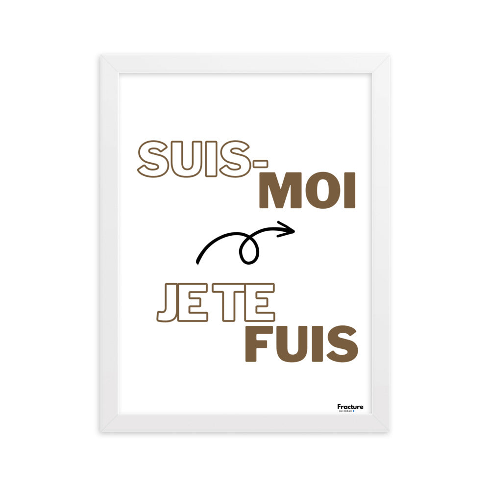 SUIS-MOI, JE TE FUIS.     AFFICHE Poster en Papier Mat Encadré