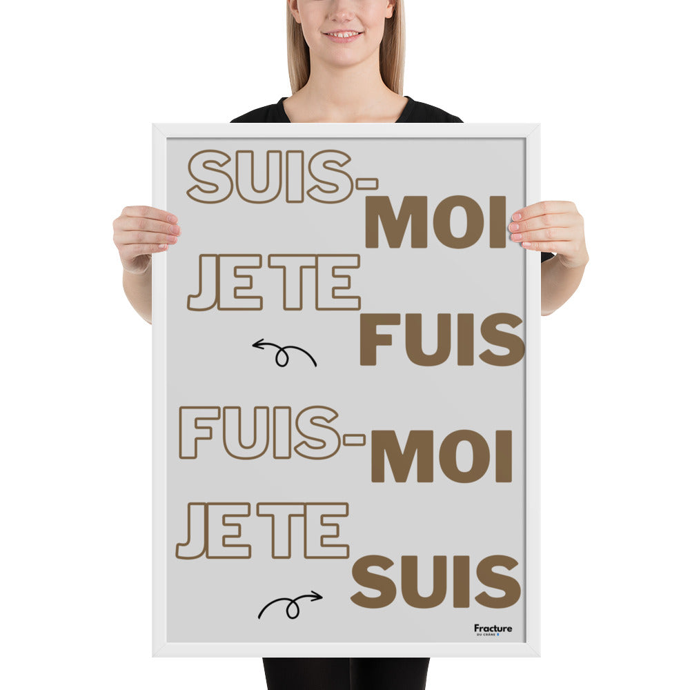 SUIS-MOI, JE TE FUIS. FUIS MOI, JE TE SUIS   AFFICHE Poster en Papier Mat Encadré