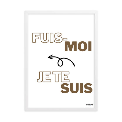 FUIS- MOI, JE TE SUIS.  Affiche Poster en Papier Mat Encadré