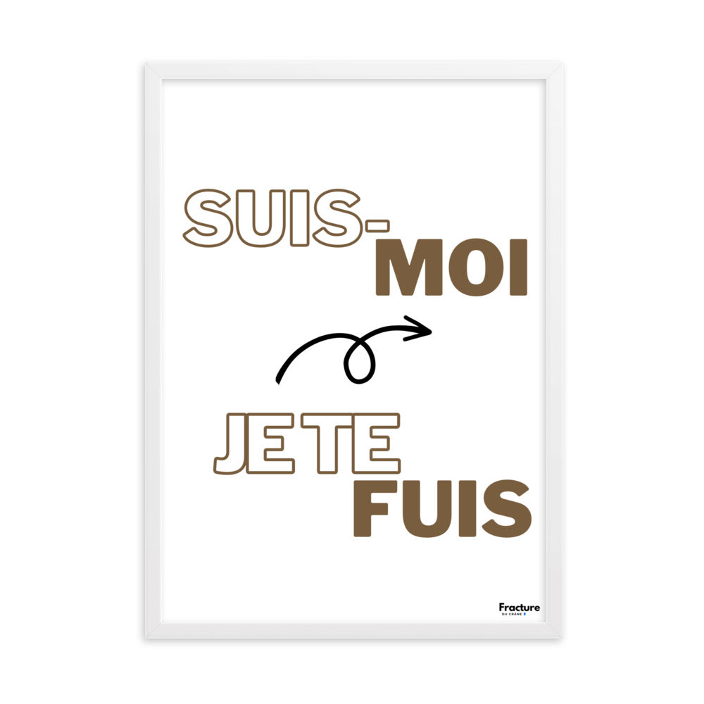 SUIS-MOI, JE TE FUIS.     AFFICHE Poster en Papier Mat Encadré