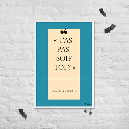 T'AS PAS SOIF TOI  ?  Roméo et Juliette A Affiche Poster en Papier Mat Encadrée