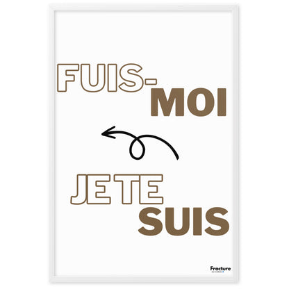 FUIS- MOI, JE TE SUIS.  Affiche Poster en Papier Mat Encadré